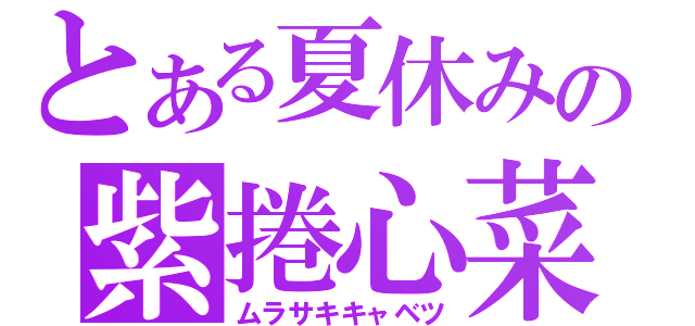 とある夏休みの紫捲心菜（ムラサキキャベツ）