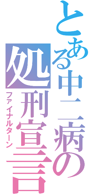 とある中二病の処刑宣言（ファイナルターン）