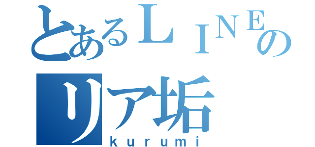 とあるＬＩＮＥ民のリア垢（ｋｕｒｕｍｉ）