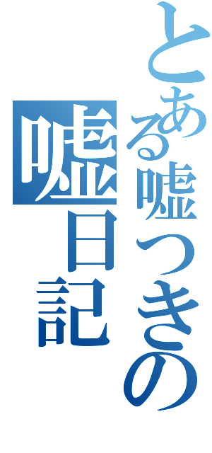 とある嘘つきの嘘日記（）