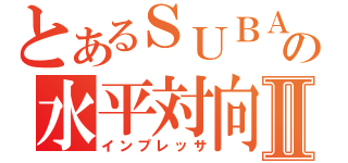 とあるＳＵＢＡＲＵの水平対向Ⅱ（インプレッサ）