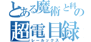 とある魔術と科学の超電目録（レールックス）