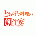 とある汚料理の創作家（プライドだけは一人前）