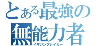 とある最強の無能力者（イマジンブレイカー）