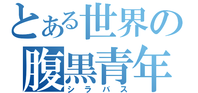 とある世界の腹黒青年（シラバス）