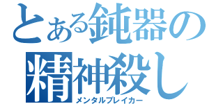 とある鈍器の精神殺し（メンタルブレイカー）