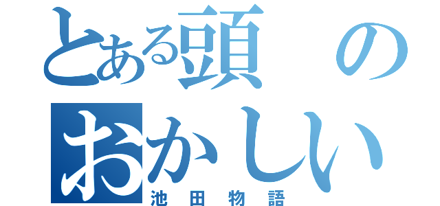 とある頭のおかしい（池田物語）