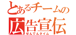 とあるチームの広告宣伝（せんでんタイム）