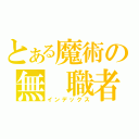 とある魔術の無　職者（インデックス）