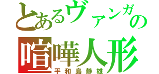 とあるヴァンガの喧嘩人形（平和島静雄）