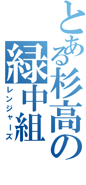 とある杉高の緑中組（レンジャーズ）