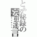 とある秘録の妄想迷言（キメゼリフ）