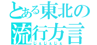 とある東北の流行方言（じぇじぇじぇ）