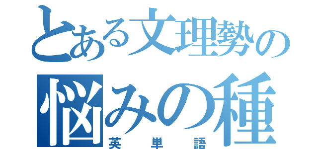 とある文理勢の悩みの種（英単語）