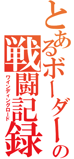 とあるボーダーの戦闘記録（ワインディングロード）