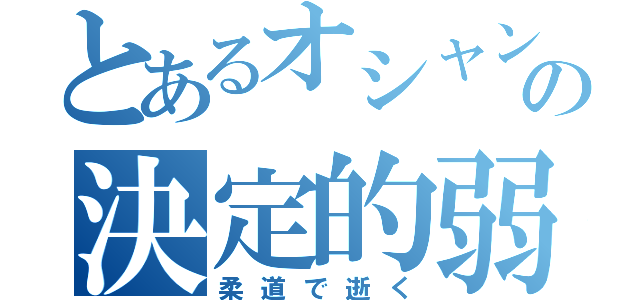 とあるオシャンティの決定的弱点（柔道で逝く）