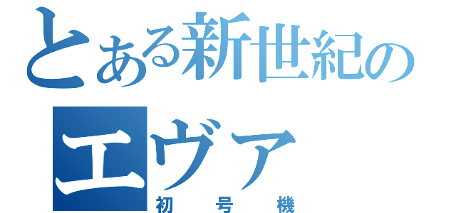 とある新世紀のエヴァ（初号機）