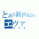 とある新世紀のエヴァ（初号機）