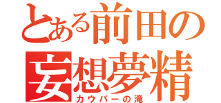 とある前田の妄想夢精（カウパーの滝）