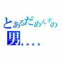 とあるだめんずの男（高岡蒼甫）