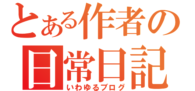 とある作者の日常日記（いわゆるブログ）