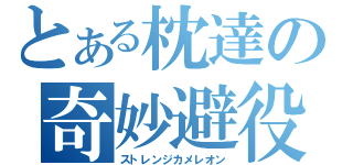 とある枕達の奇妙避役（ストレンジカメレオン）