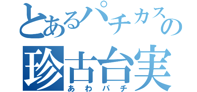 とあるパチカスの珍古台実践（あわパチ）