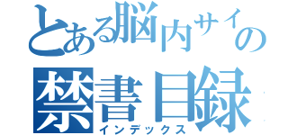 とある脳内サイトの禁書目録（インデックス）