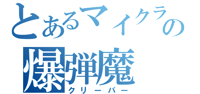 とあるマイクラの爆弾魔（クリーパー）