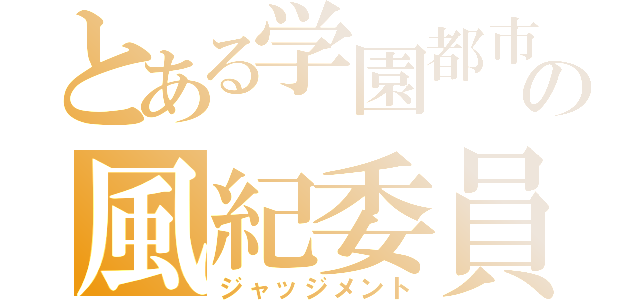 とある学園都市の風紀委員（ジャッジメント）