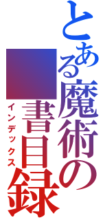 とある魔術の　書目録（インデックス）