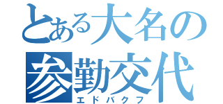 とある大名の参勤交代（エドバクフ）