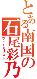 とある南国の石尾彩乃（ヴォーカリスト）