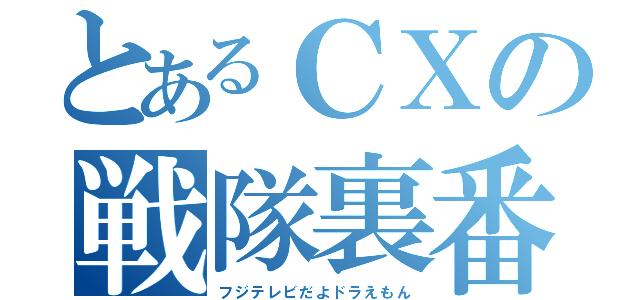 とあるＣＸの戦隊裏番組（フジテレビだよドラえもん）