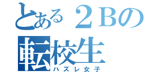 とある２Ｂの転校生（ハズレ女子）