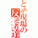 とある現場の反逆者達（レベルス）