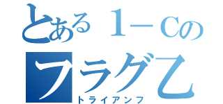 とある１－Ｃのフラグ乙（トライアンフ）