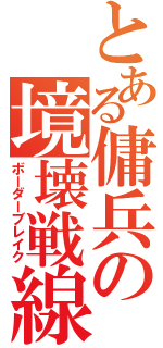 とある傭兵の境壊戦線（ボーダーブレイク）