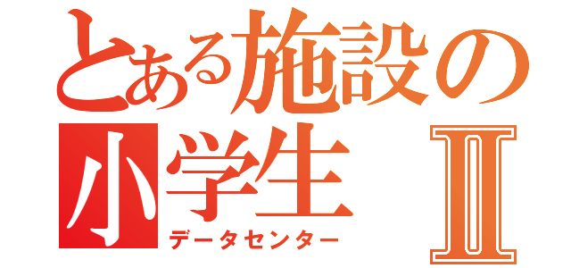 とある施設の小学生Ⅱ（データセンター）