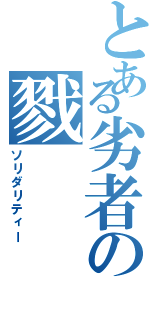 とある劣者の戮（ソリダリティー）