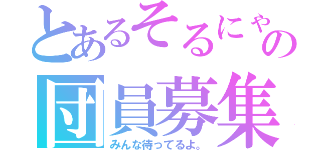 とあるそるにゃ団の団員募集（みんな待ってるよ。）