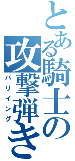 とある騎士の攻撃弾き（パリイング）