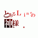 とあるＬｉｎｅの神様（永遠）