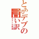 とあるデブの言い訳（ポテトは野菜）