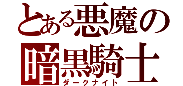 とある悪魔の暗黒騎士（ダークナイト）