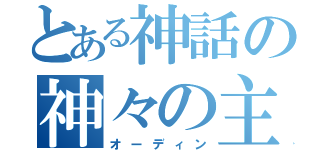 とある神話の神々の主（オーディン）