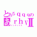 とあるｑｑｑのあｒｈｖｈⅡ（インデックス）