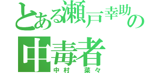 とある瀬戸幸助の中毒者（中村 菜々）