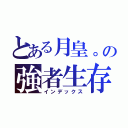 とある月皇。の強者生存（インデックス）