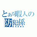 とある暇人の防犯係（自宅警備員）